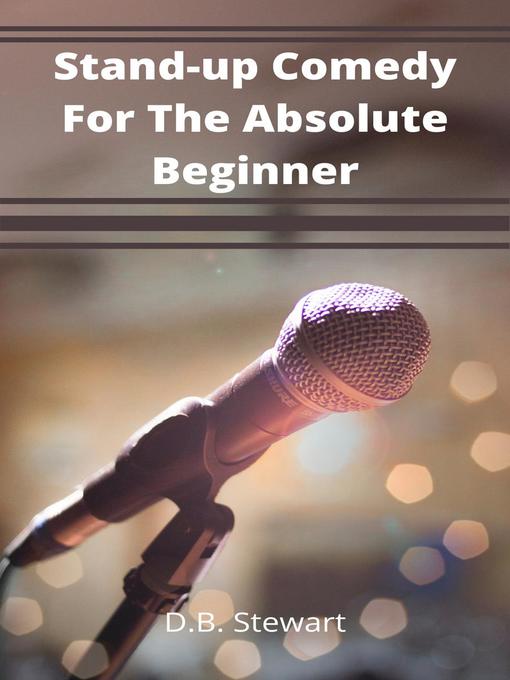 Title details for Stand--up Comedy For the Absolute Beginner by D. B. Stewart - Available